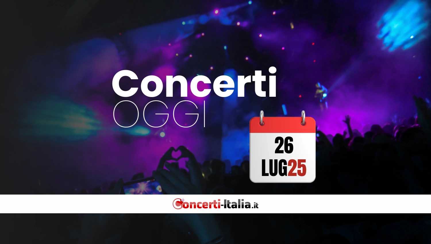 Concerti OGGI 26 luglio 2025 - La tua guida ai concerti live di oggi
